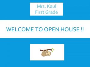 Mrs Kaul First Grade WELCOME TO OPEN HOUSE