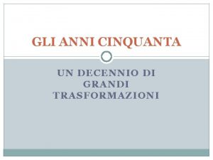 GLI ANNI CINQUANTA UN DECENNIO DI GRANDI TRASFORMAZIONI