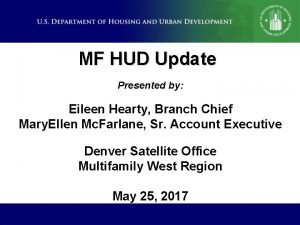 MF HUD Update Presented by Eileen Hearty Branch