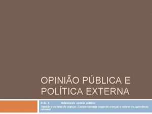 OPINIO PBLICA E POLTICA EXTERNA Aula 4 Natureza