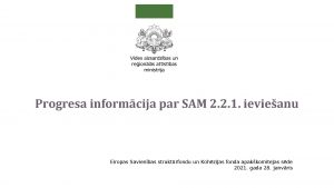 Progresa informcija par SAM 2 2 1 ievieanu