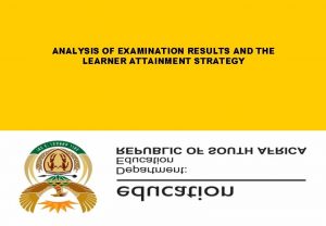 ANALYSIS OF EXAMINATION RESULTS AND THE LEARNER ATTAINMENT