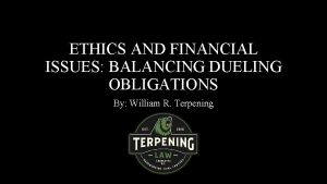 ETHICS AND FINANCIAL ISSUES BALANCING DUELING OBLIGATIONS By