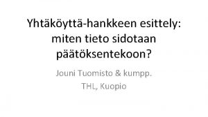 Yhtkytthankkeen esittely miten tieto sidotaan ptksentekoon Jouni Tuomisto