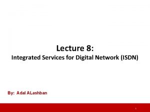 Lecture 8 Integrated Services for Digital Network ISDN