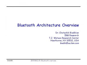 Bluetooth Architecture Overview Dr Chatschik Bisdikian IBM Research