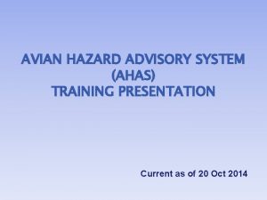 AVIAN HAZARD ADVISORY SYSTEM AHAS TRAINING PRESENTATION Current