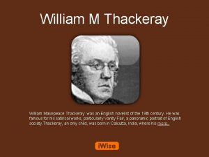 William M Thackeray William Makepeace Thackeray was an