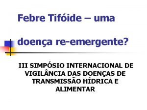 Febre Tifide uma doena reemergente III SIMPSIO INTERNACIONAL