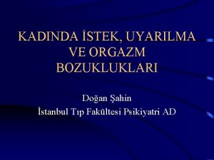 KADINDA STEK UYARILMA VE ORGAZM BOZUKLUKLARI Doan ahin