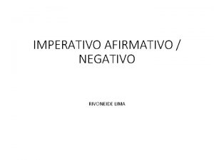 IMPERATIVO AFIRMATIVO NEGATIVO RIVONEIDE LIMA El Modo Imperativo