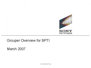 Grouper Overview for SPTI March 2007 CONFIDENTIAL Grouper