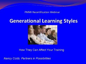 PMMI Recertification Webinar Generational Learning Styles How They
