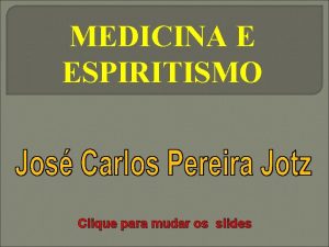 MEDICINA E ESPIRITISMO Clique para mudar os slides