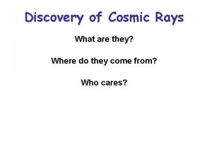 Discovery of Cosmic Rays What are they Where