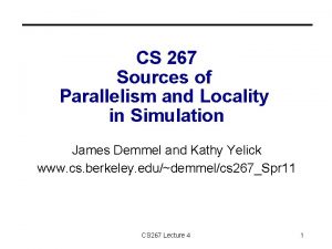 CS 267 Sources of Parallelism and Locality in