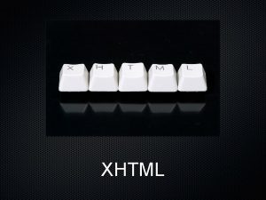 XHTML Introduction to XHTML Extensible Hyper Text Markup