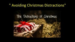 Avoiding Christmas Distractions Christmas has its distractions The
