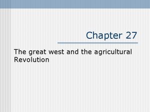 Chapter 27 The great west and the agricultural