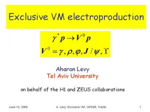 Exclusive VM electroproduction Aharon Levy Tel Aviv University
