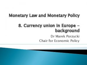 Monetary Law and Monetary Policy 8 Currency union