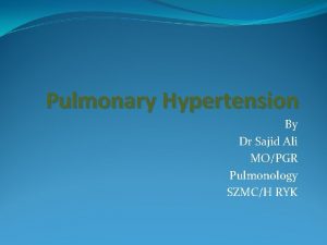 Pulmonary Hypertension By Dr Sajid Ali MOPGR Pulmonology