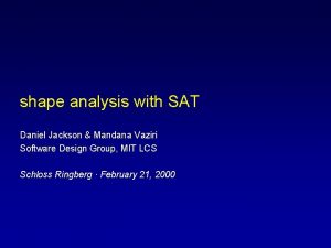 shape analysis with SAT Daniel Jackson Mandana Vaziri