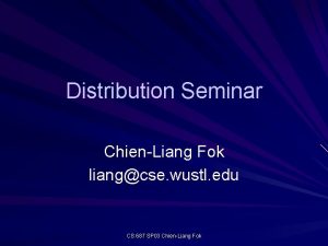 Distribution Seminar ChienLiang Fok liangcse wustl edu CS