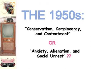 THE 1950 s Conservatism Complacency and Contentment OR