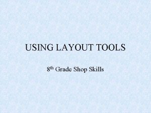 USING LAYOUT TOOLS 8 th Grade Shop Skills