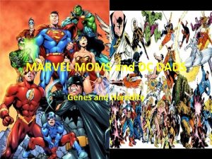MARVEL MOMS and DC DADS Genes and Heredity
