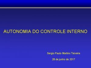 AUTONOMIA DO CONTROLE INTERNO Sergio Paulo Martins Teixeira