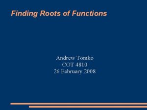 Finding Roots of Functions Andrew Tomko COT 4810