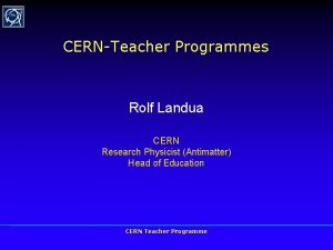 CERNTeacher Programmes Rolf Landua CERN Research Physicist Antimatter