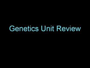 Genetics Unit Review Introduction to Genetics Genetics the