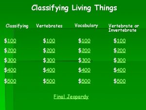 Classifying Living Things Classifying Vertebrates Vocabulary Vertebrate or