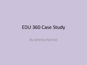 EDU 360 Case Study By Johnna Norred Initial