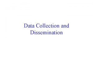 Data Collection and Dissemination Outline Data Dissemination Trickle