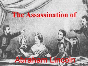 The Assassination of Abraham Lincoln Objectives The following