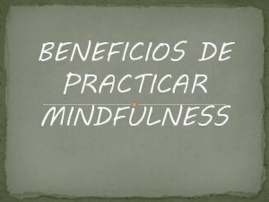 BENEFICIOS DE PRACTICAR MINDFULNESS BENEFICIOS GENERALES 1 Ayuda