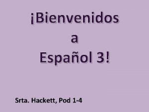 Bienvenidos a Espaol 3 Srta Hackett Pod 1