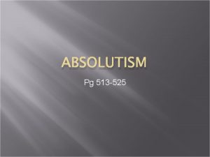 ABSOLUTISM Pg 513 525 The Theory of Absolutism