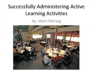 Successfully Administering Active Learning Activities By Matt Palmtag