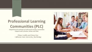 Professional Learning Communities PLC Adapted from Power Point