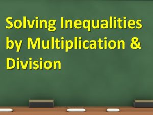 Solving Inequalities by Multiplication Division Solving Inequalities by