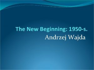 The New Beginning 1950 s Andrzej Wajda Polish