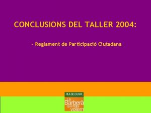 CONCLUSIONS DEL TALLER 2004 Reglament de Participaci Ciutadana