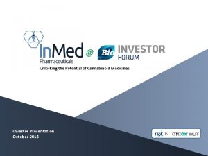 Unlocking the Potential of Cannabinoid Medicines Investor Presentation