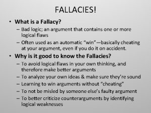 FALLACIES What is a Fallacy Bad logic an