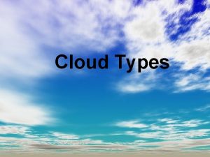 Cloud Types What are clouds What are clouds